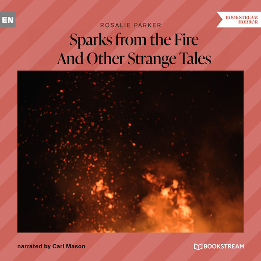 Sparks from the Fire - And Other Strange Tales (Unabridged), Rosalie Parker