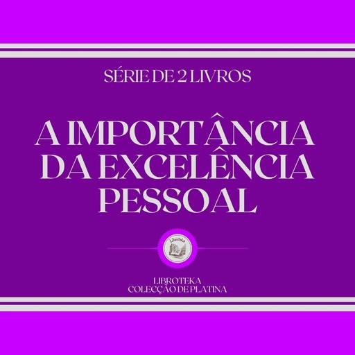 A IMPORTÂNCIA DA EXCELÊNCIA PESSOAL (SÉRIE DE 2 LIVROS), LIBROTEKA