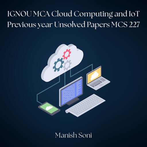 IGNOU MCA Cloud Computing and IoT Previous year Unsolved Papers MCS 227, Manish Soni