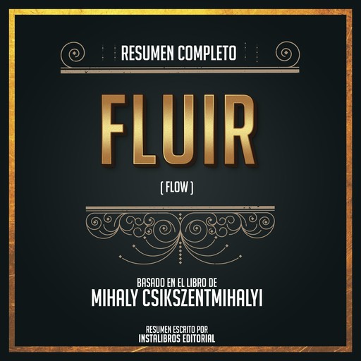 Resumen Completo: Fluir (Flow) - Basado En El Libro De Mihaly Csikszentmihalyi, Instalibros Editorial