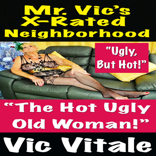 Mr. Vic’s X-Rated Neighborhood “The Hot Ugly Old Woman!”, Vic Vitale
