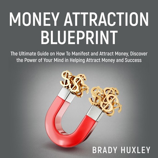 Money Attraction Blueprint, Brady Huxley