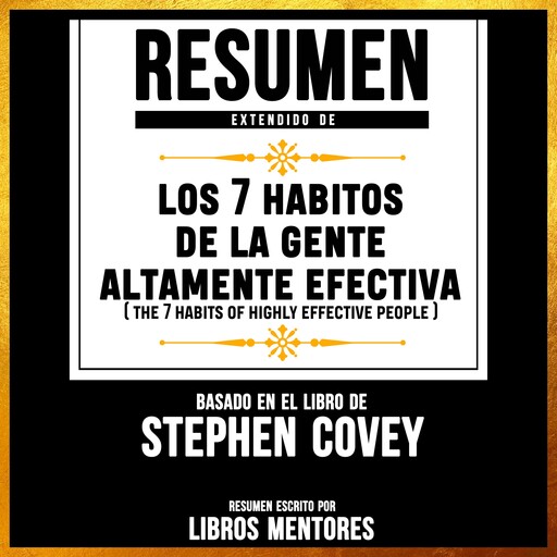 Resumen Extendido: Los 7 Habitos De La Gente Altamente Efectiva (The 7 Habitos Of Highly Effective People) – Basado En El Libro De Stephen Convey, Libros Mentores
