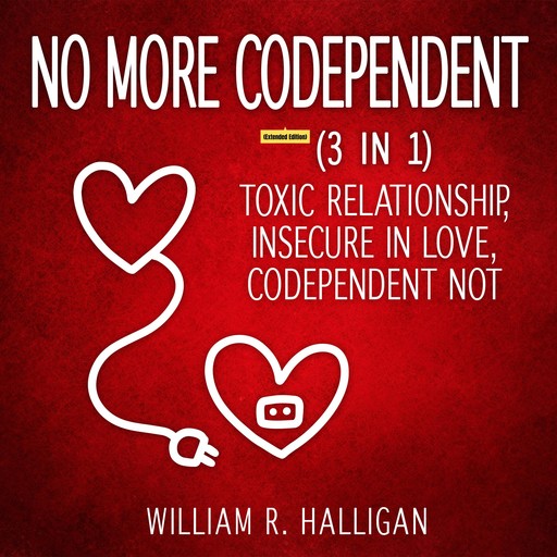 No More Codependent (3 in 1) (Extended Edition), William R. Halligan