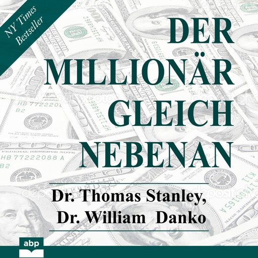 Der Millionär gleich nebenan - Erstaunliche Geheimnisse des Reichtums (Ungekürzt), Thomas Stanley, William Danko