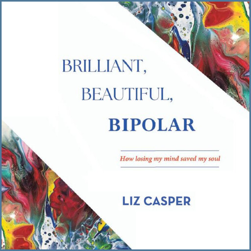 Brilliant, Beautiful, Bipolar, Liz Casper