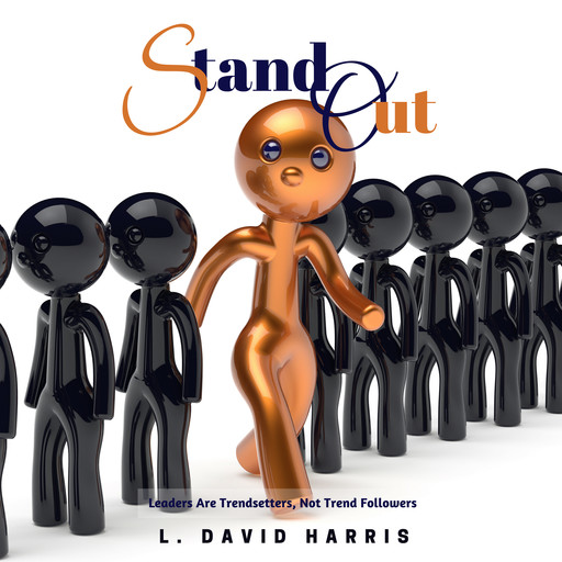 Stand Out: Leaders Are Trendsetters, Not Trend Followers, L. David Harris