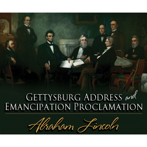 The Gettysburg Address & The Emancipation Proclamation (Unabridged), Abraham Lincoln