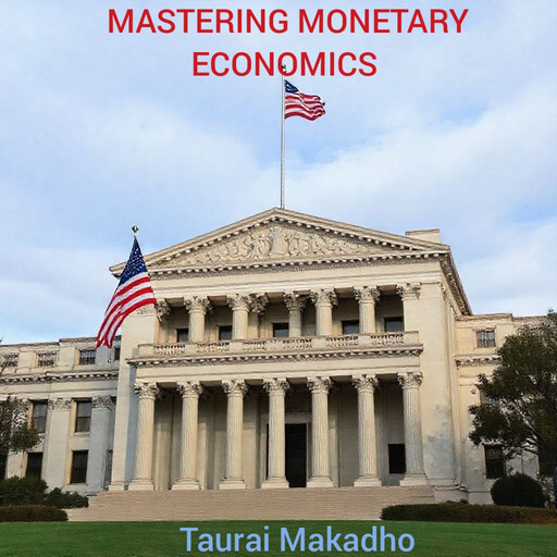 Mastering Monetary Economics, Taurai Makadho