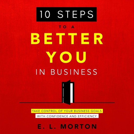 10 Steps to a Better You in Business, E.L. Morton