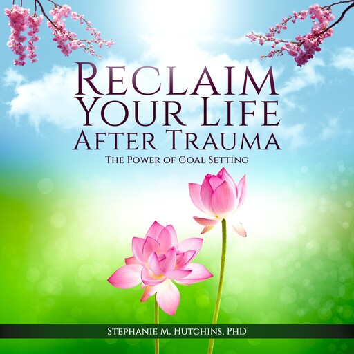 Reclaim Your Life After Trauma, Stephanie M. Hutchins