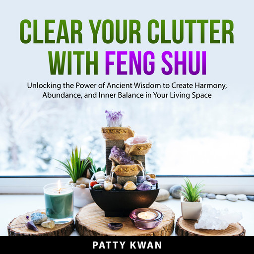 Clear Your Clutter with Feng Shui, Patty Kwan