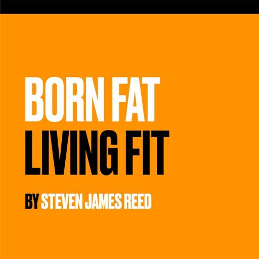 Born Fat Living Fit, Steven James Reed