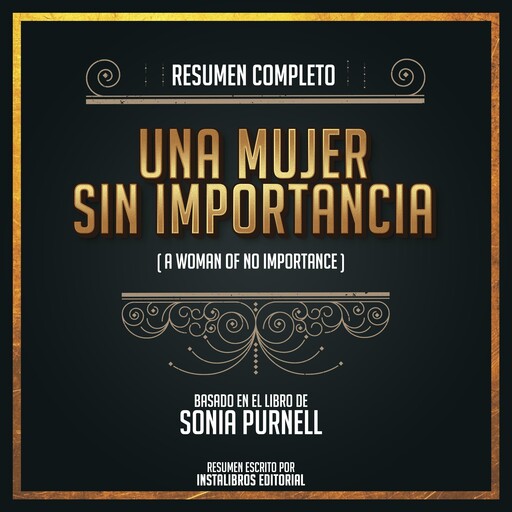Resumen Completo: Una Mujer Sin Importancia ( A Woman Of No Importance) - Basado En El Libro de Sonia Purnell, Instalibros Editorial