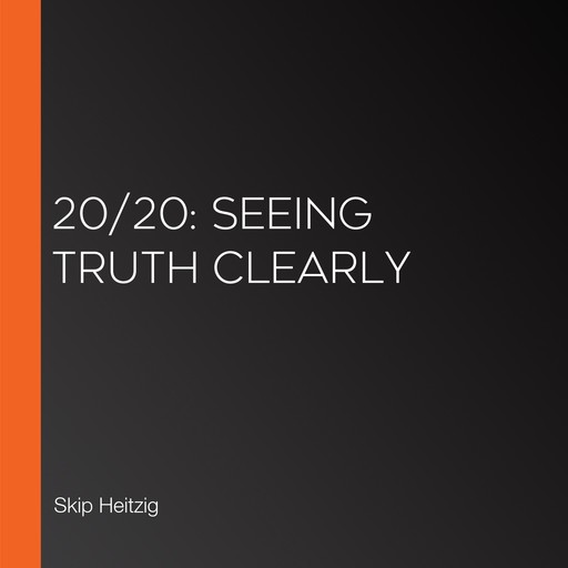 20/20: Seeing Truth Clearly, Skip Heitzig