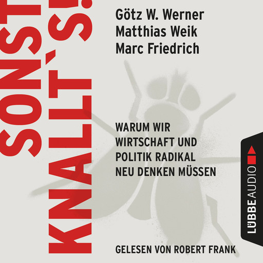 Sonst knallt's! - Warum wir Wirtschaft und Politik radikal neu denken müssen (Ungekürzt), Marc Friedrich, Matthias Weik, Götz W. Werner