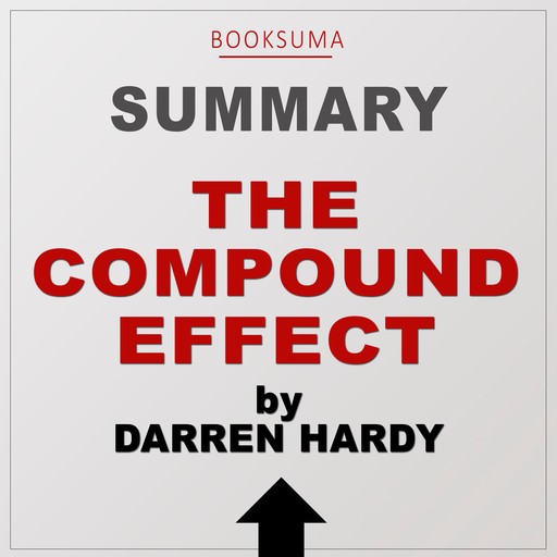 Summary of The Compound Effect by Darren Hardy, BookSuma Publishing