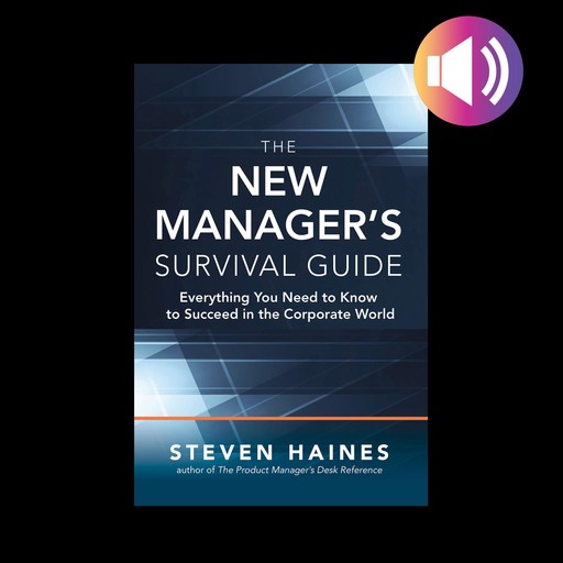 The New Manager’s Survival Guide: Everything You Need to Know to Succeed in the Corporate World, Steven Haines