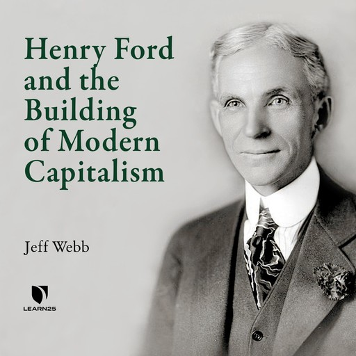 Henry Ford and the Building of Modern Capitalism, Jeff Webb