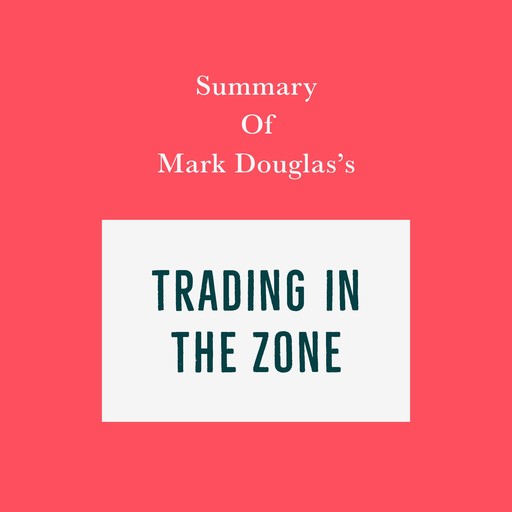 Summary of Mark Douglas’s Trading in the Zone, Swift Reads