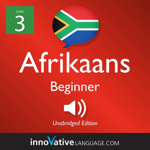 Learn Afrikaans - Level 3: Beginner Afrikaans, Volume 1, Innovative Language Learning