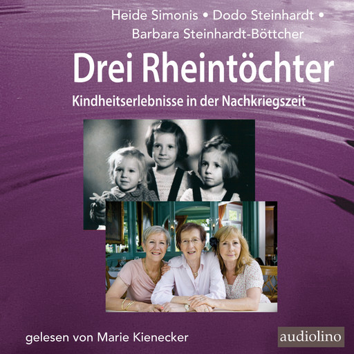 Drei Rheintöchter - Kindheitserlebnisse in der Nachkriegszeit (Gekürzt), Heide Simonis, Dodo Steinhardt, Barbara Steinhardt-Böttcher