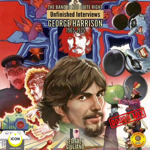 The Band Is Not Quite Right: Unfinished Interviews George Harrison 1965-1975, Geoffrey Giuliano