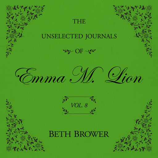 The Unselected Journals of Emma M. Lion Vol. 8, Beth Brower
