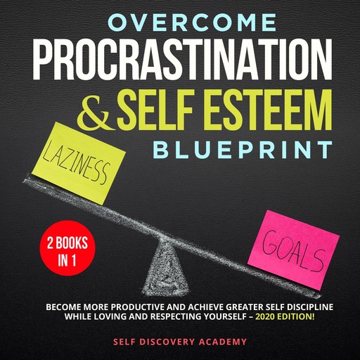 Overcome Procrastination and Self Esteem Blueprint 2 Books in 1: Become more productive and achieve greater Self Discipline while loving and respecting Yourself – 2020 Edition!, Self Discovery Academy