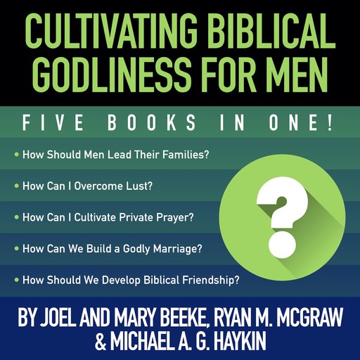 Cultivating Biblical Godliness for Men, Joel Beeke, Michael A.G. Haykin, Ryan M. McGraw, Mary Beeke