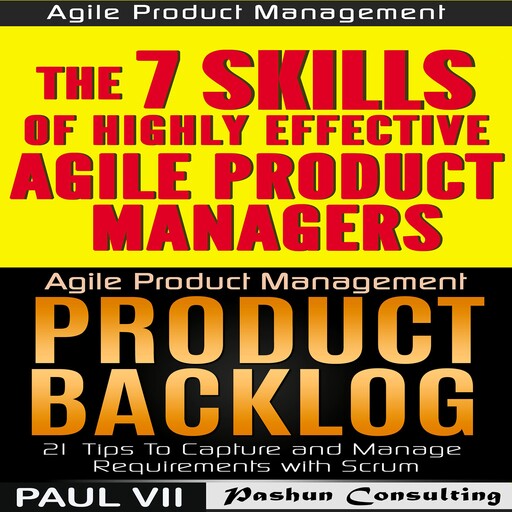 Agile Product Management (Box Set): Product Backlog 21 Tips & The 7 Skills of Highly Effective Agile Product Managers, Paul VII