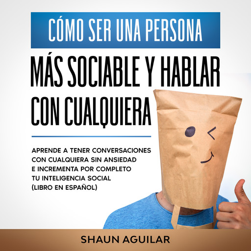 Cómo ser una Persona más Sociable y Hablar con Cualquiera, Shaun Aguilar
