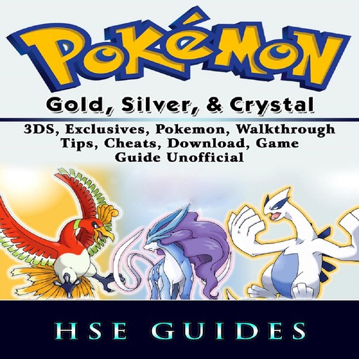 Pokemon Gold, Silver, & Crystal 3DS, Exclusives, Pokemon, Walkthrough, Tips, Cheats, Download, Game Guide Unofficial, HSE Guides