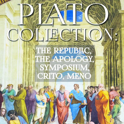Plato Collection: The Republic, the Apology, Symposium, Crito, Meno, Plato