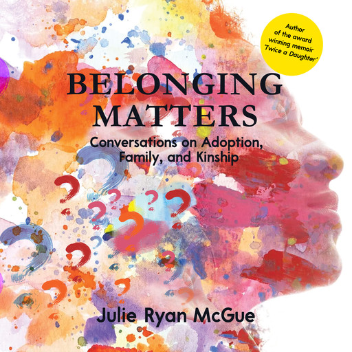 Belonging Matters: Conversations on Adoption, Family, and Kinship, Julie McGue
