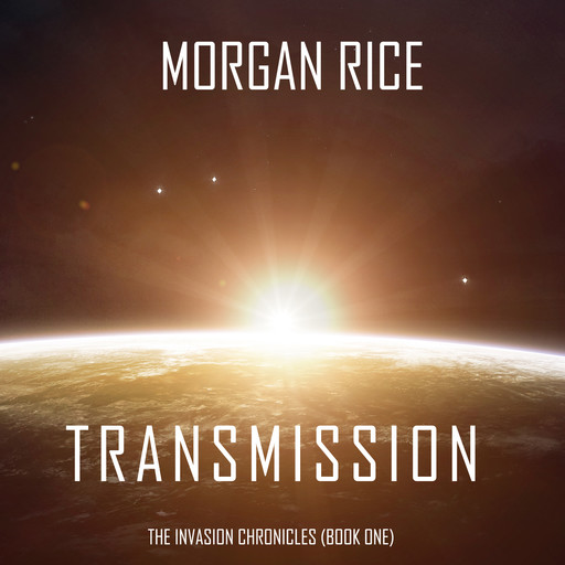 Transmission (The Invasion Chronicles. Book 1): A Science Fiction Thriller, Morgan Rice