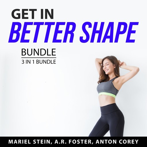 Get In Better Shape Bundle, 3 in 1 Bundle, A.R. Foster, Mariel Stein, Anton Corey