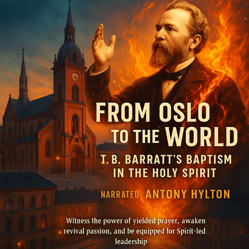 From Oslo to the World: T.B. Barratt’s Baptism in the Holy Spirit, Thomas Ball Barratt