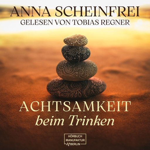 Achtsamkeit beim Trinken (ungekürzt), Anna Scheinfrei