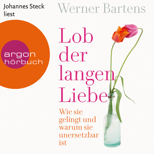 Lob der langen Liebe - Wie sie gelingt und warum sie unersetzbar ist (Ungekürzte Lesung), Werner Bartens