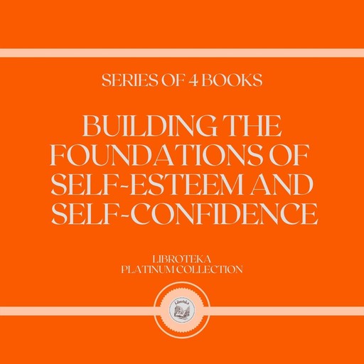 BUILDING THE FOUNDATIONS OF SELF-ESTEEM AND SELF-CONFIDENCE (SERIES OF 4 BOOKS), LIBROTEKA