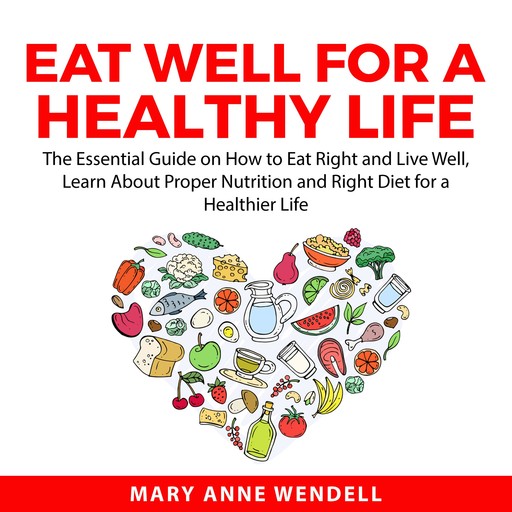 Eat Well For a Healthy Life, Mary Anne Wendell