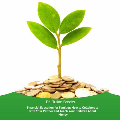 Financial Education for Families: How to Collaborate with Your Partner and Teach Your Children About Money, Julian Brooks