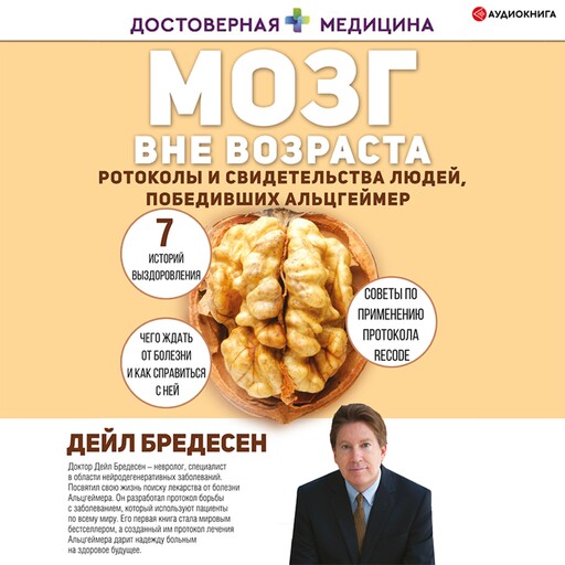 Мозг вне возраста. Протоколы и свидетельства людей, победивших Альцгеймер, Дейл Бредесен