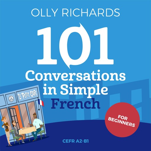 101 Conversations in Simple French, Olly Richards