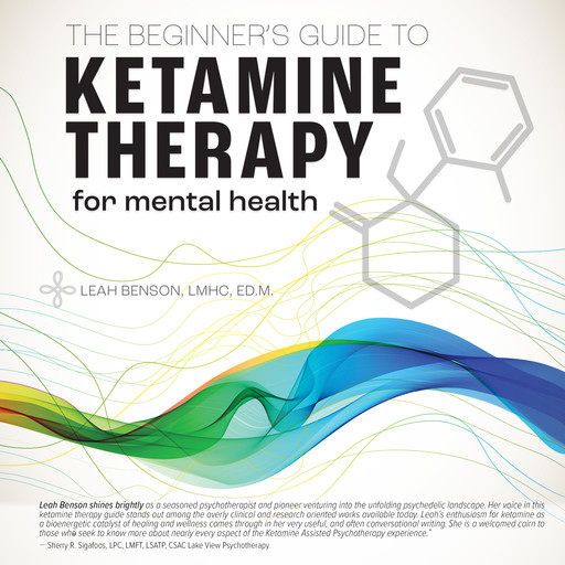 The Beginner's Guide To Ketamine Therapy For Mental Health, Leah Benson