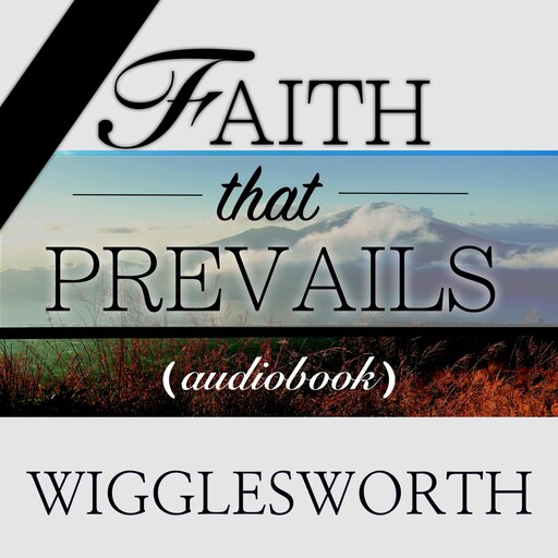 Faith That Prevails, Smith Wigglesworth