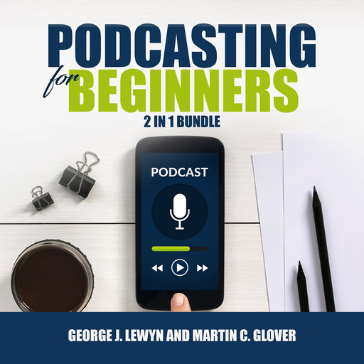 Podcasting for Beginners Bundle: 2 in 1 Bundle, Podcast and Podcasting, George J. Lewyn, Martin C. Glover