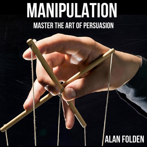 Manipulation - Master the art of Persuasion -, Alan Folden