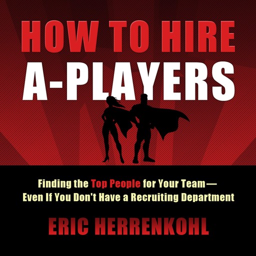 How to Hire A-Players, Eric Herrenkohl